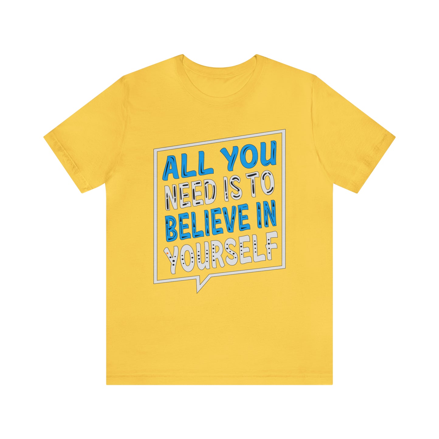 All You Need is To Believe In Yourself T-Shirt