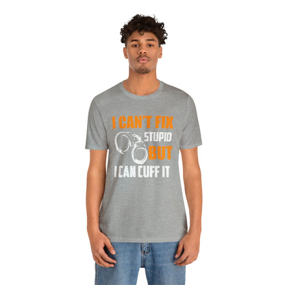 I can't fix stupid but I can cuff it T-Shirt