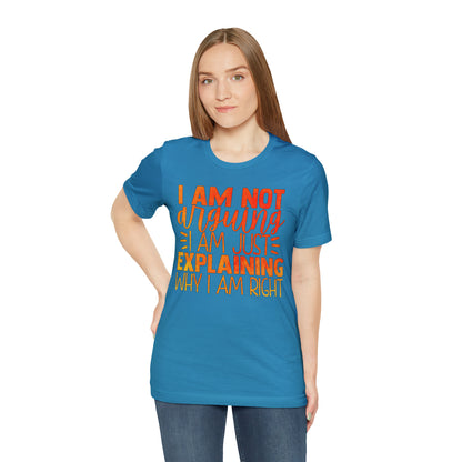 I Am Not Arguing I Am Just Explaining Why I Am Right T-Shirt