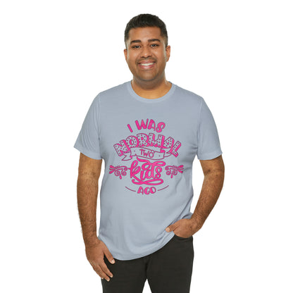 I Was Normal Two Kids Ago T-Shirt