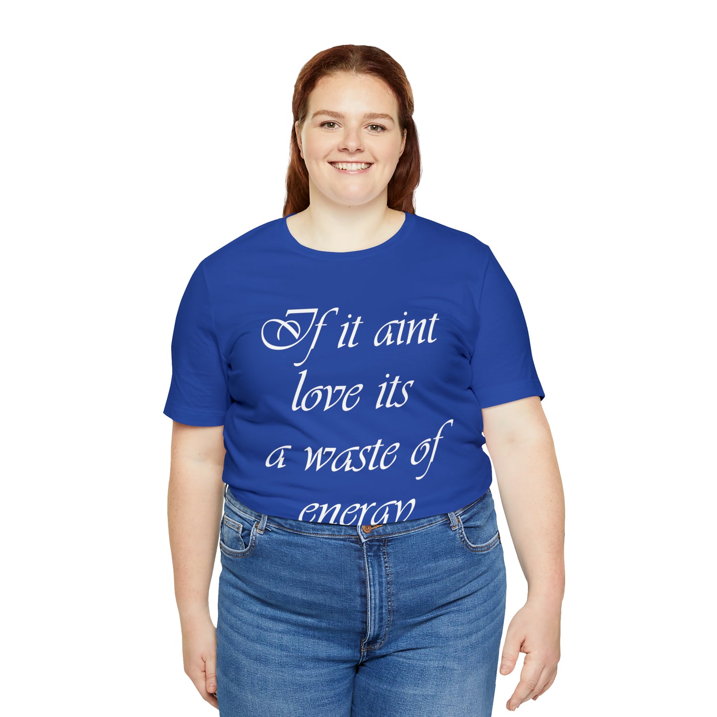 If It Ain't Love Its A Waste Of Energy T-Shirt