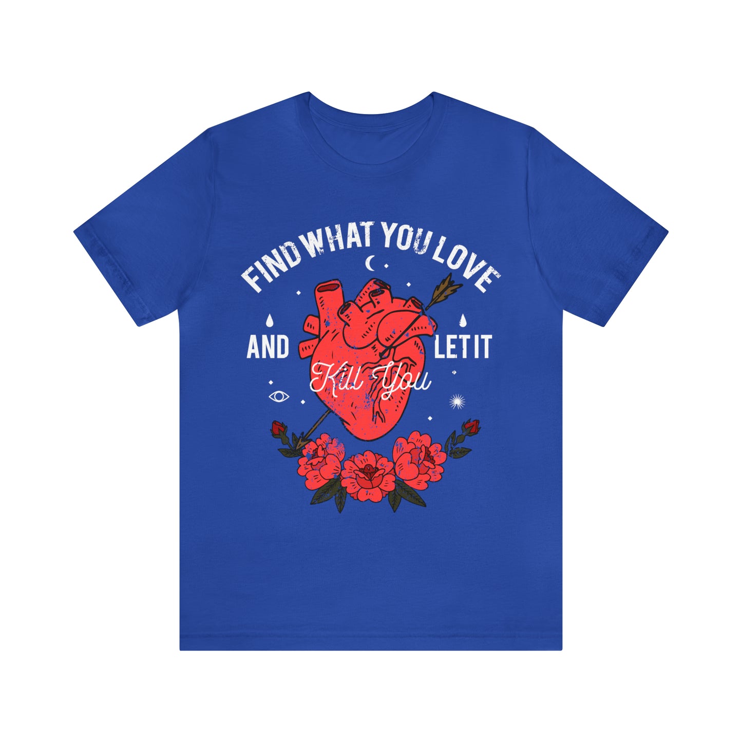 Find What You Love and Let it Kill You T-Shirt