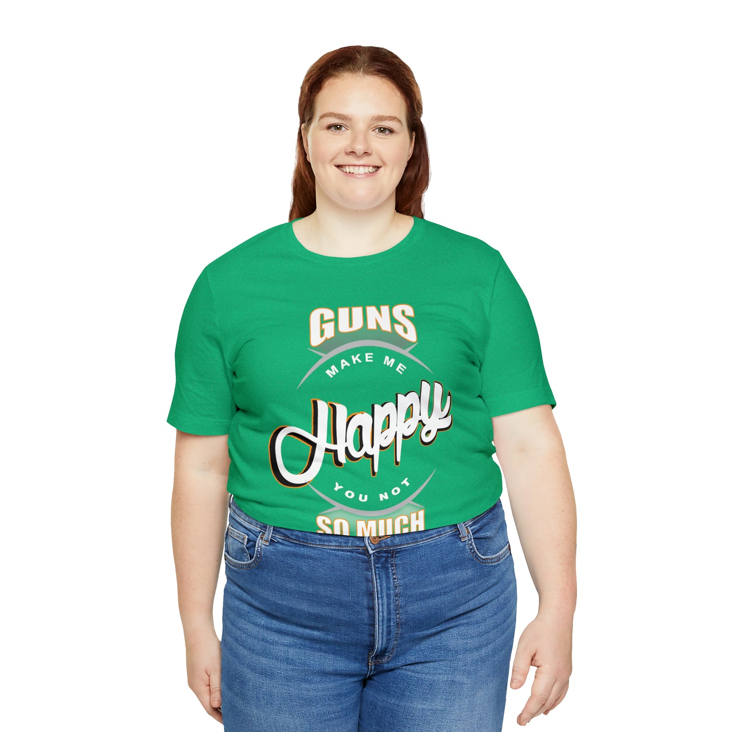 Guns Make me Happy You Not so Much T-Shirt