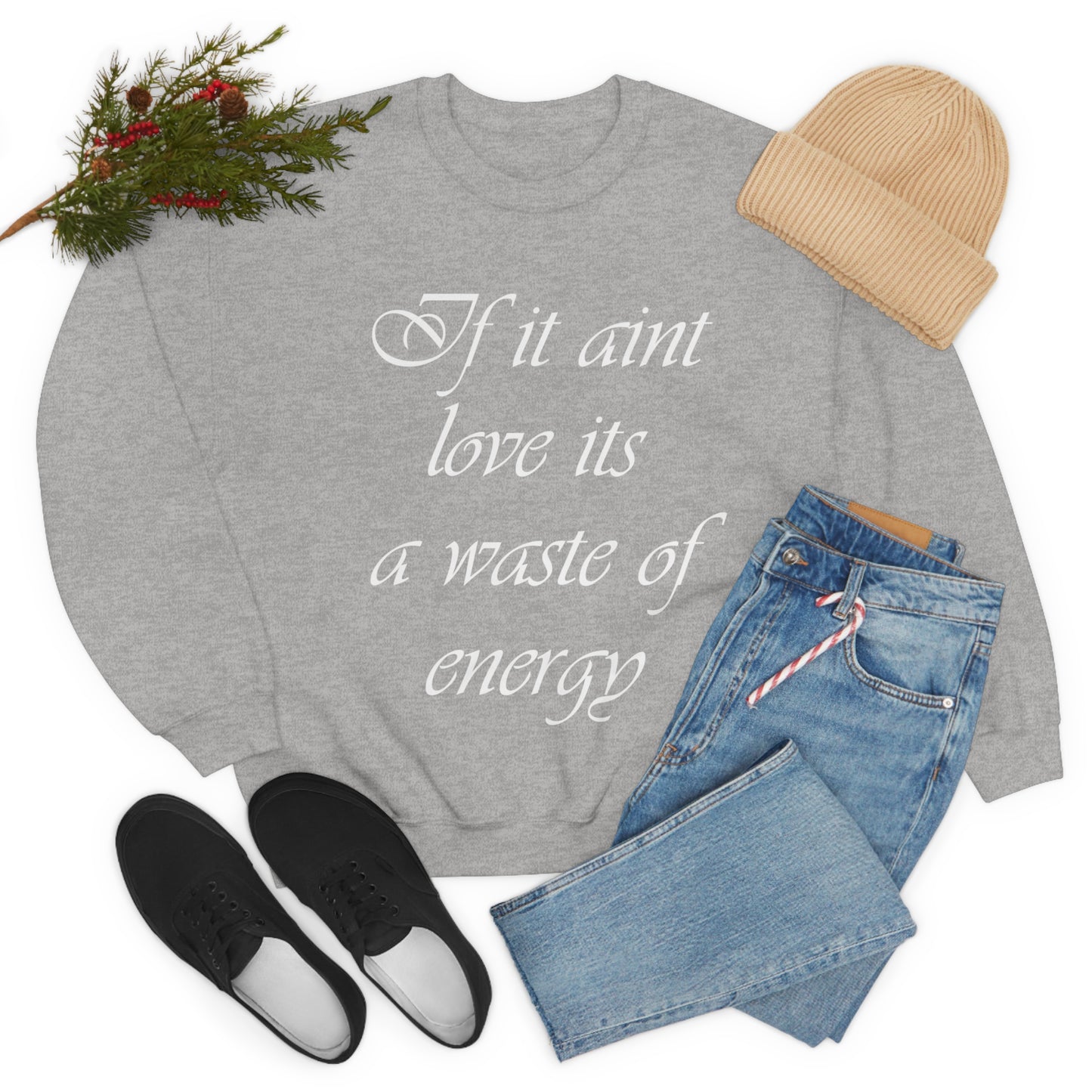 If It Ain't Love Its A Waste Of Energy Crewneck Sweatshirt