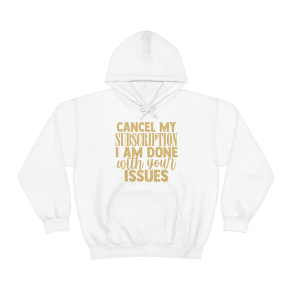 Cancel My Subscription I am Done with Your Issues Hoodie