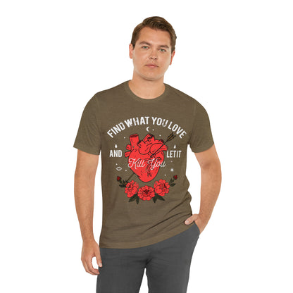 Find What You Love and Let it Kill You T-Shirt