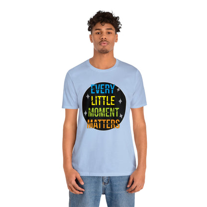 Every little moment matters T-Shirt