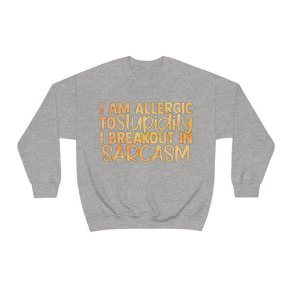 I Am Allergic To Stupidity I Brake Out in Sarcasm Crewneck Sweatshirt