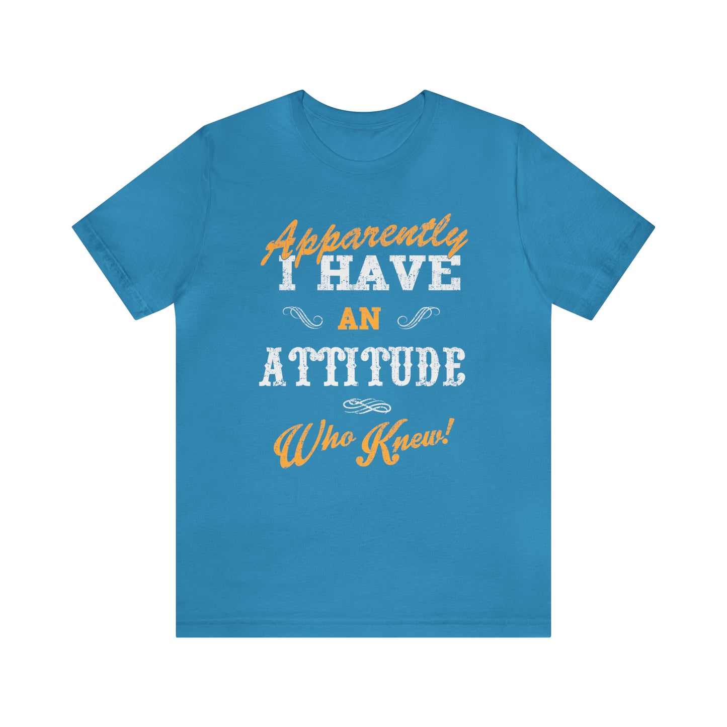 Apparently I Have an Attitude Who Knew! T-Shirt