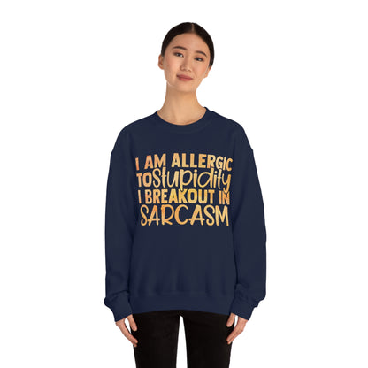 I Am Allergic To Stupidity I Brake Out in Sarcasm Crewneck Sweatshirt