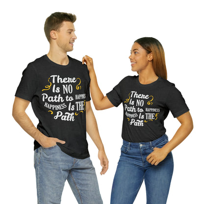 There Is No Path To Happiness T-Shirt