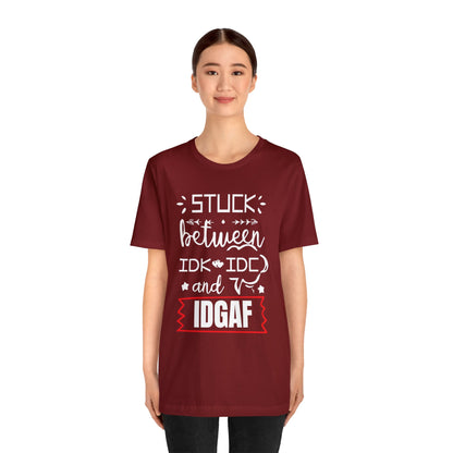 Stuck between IDK and IDC T-Shirt