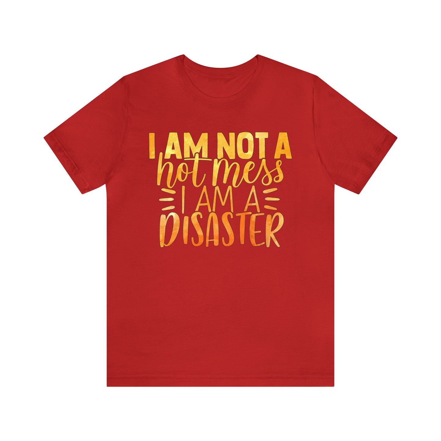 I Am Not A Hot Mess I Am A Disaster T-Shirt