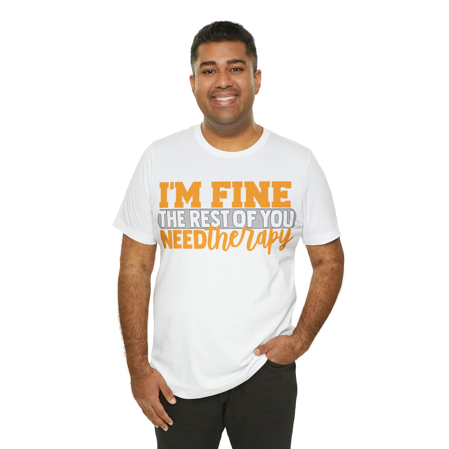 I'm Fine the Rest of You Need Therapy T-Shirt