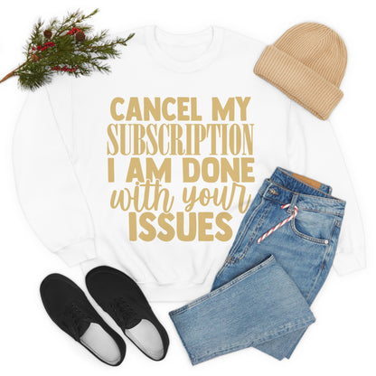 Cancel My Subscription I am Done with Your Issues Crewneck Sweatshirt