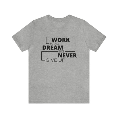 Work hard Dream big never give up T-Shirt