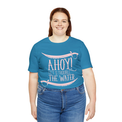 Ahoy! Let's Trouble The Water T-Shirt