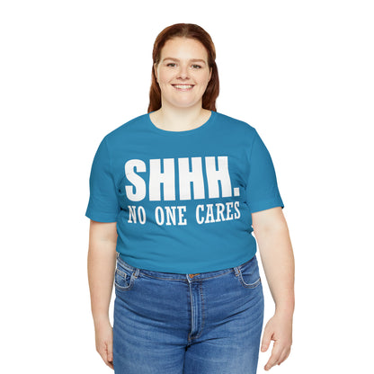 SHHH. NO ONE CARES T-Shirt