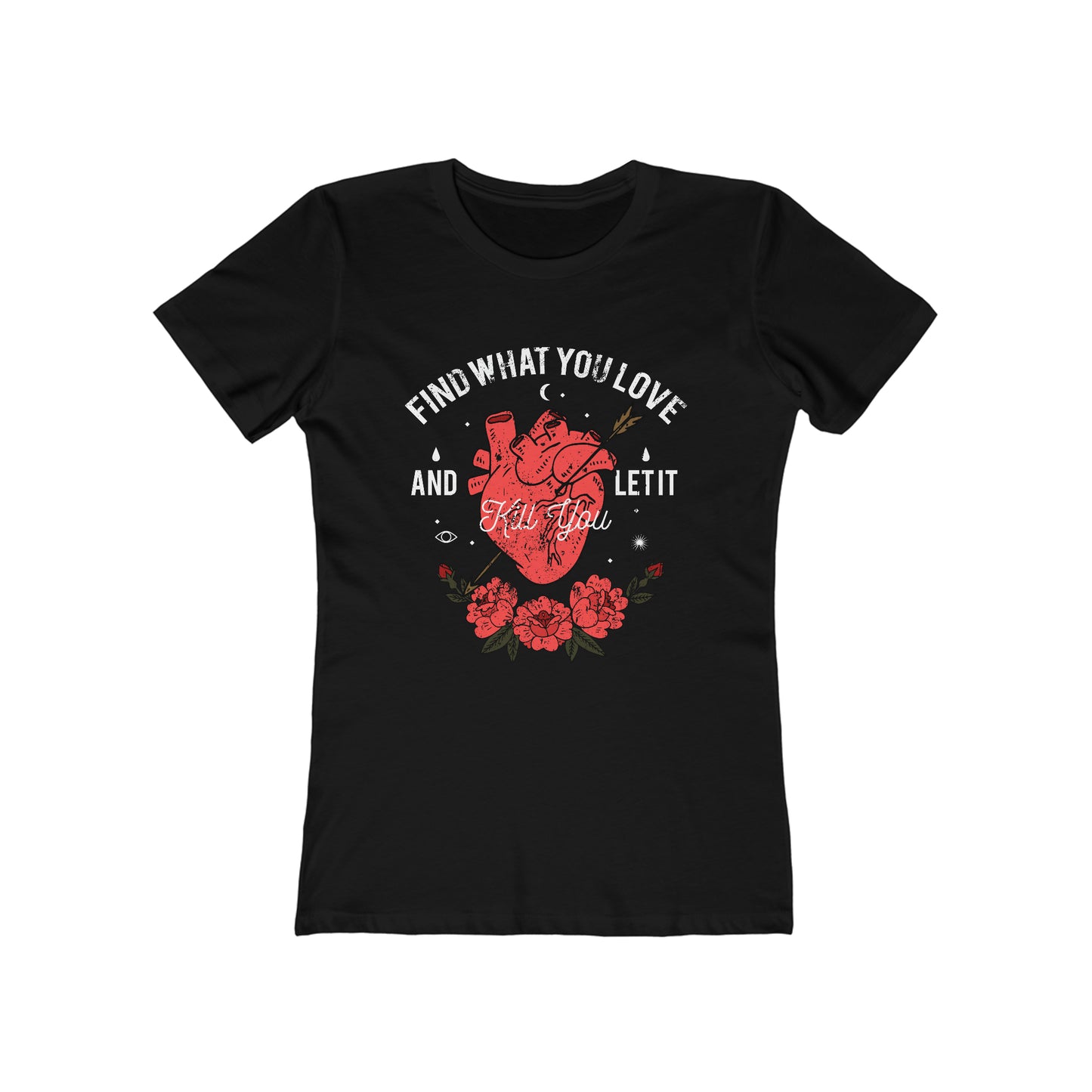 Find What You Love and Let it Kill You Woman Tee shirt