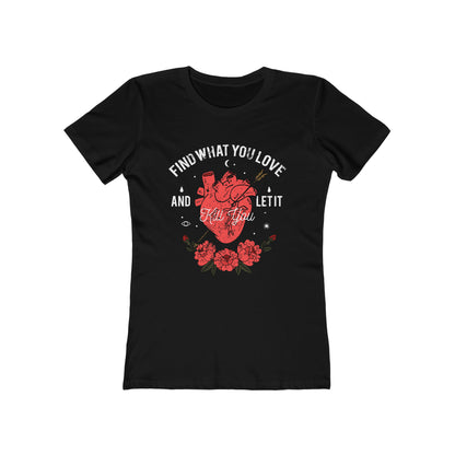 Find What You Love and Let it Kill You Woman Tee shirt