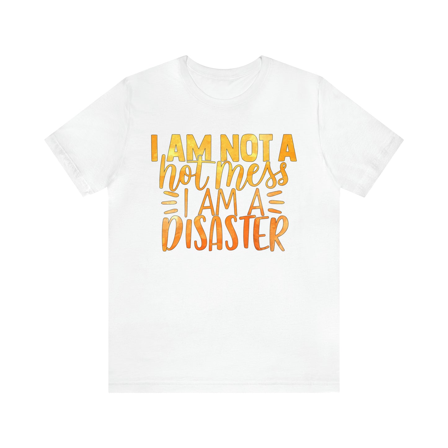 I Am Not A Hot Mess I Am A Disaster T-Shirt