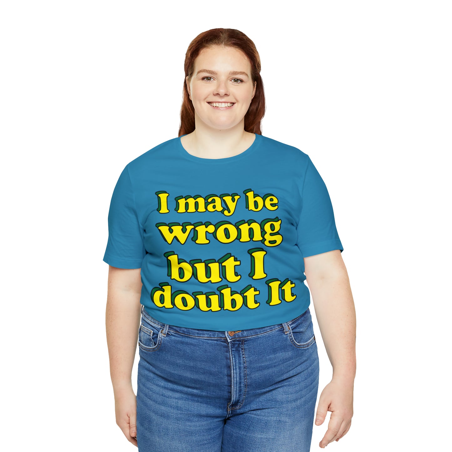 I doubt I'm wrong T-Shirt