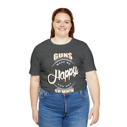 Guns Make me Happy You Not so Much T-Shirt