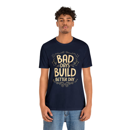 Bad Days Builds Better Day T-Shirt