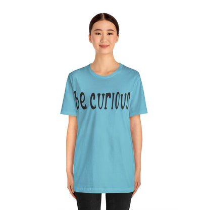 Be curious T-Shirt