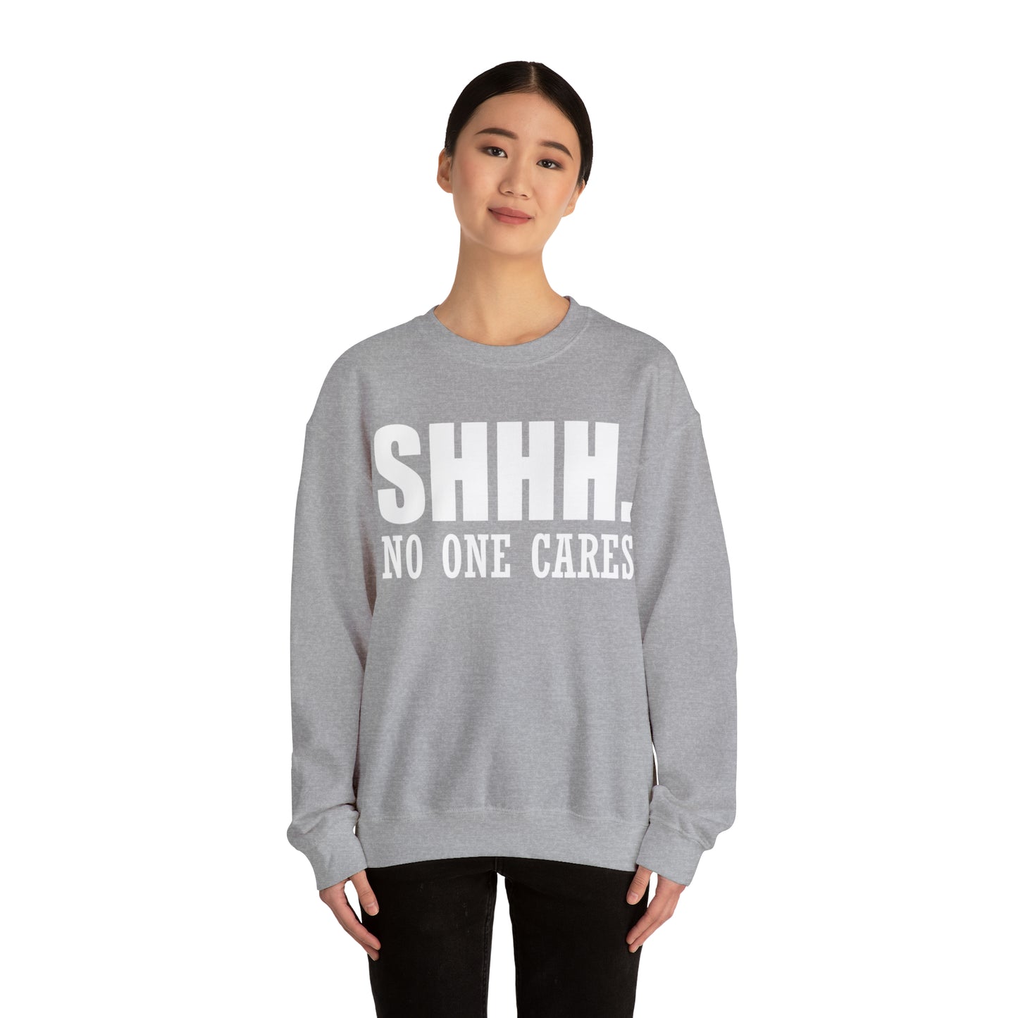 SHHH. NO ONE CARES Crewneck Sweatshirt