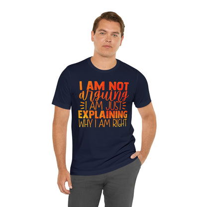 I Am Not Arguing I Am Just Explaining Why I Am Right T-Shirt