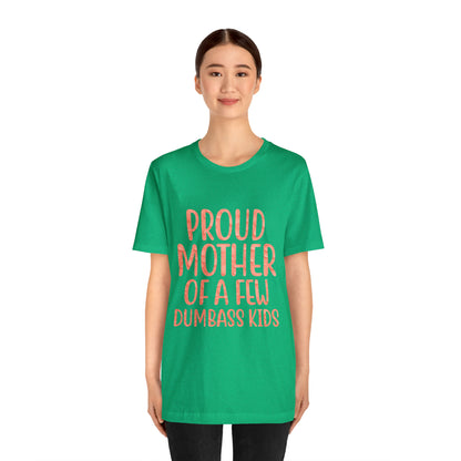 Proud mother of a few dumbass kids T-Shirt