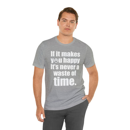 Happiness is not a waste of time T-Shirt