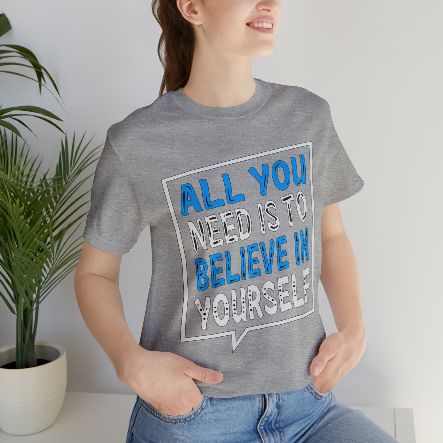 All You Need is To Believe In Yourself T-Shirt