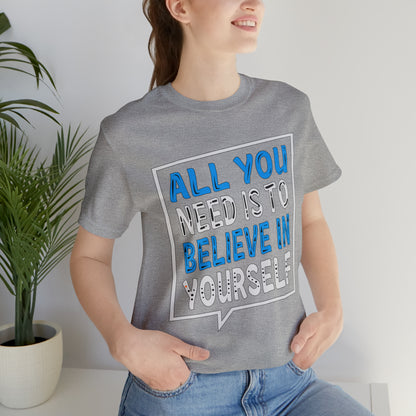 All You Need is To Believe In Yourself T-Shirt