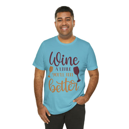 Wine a little it will make you feel better T-Shirt