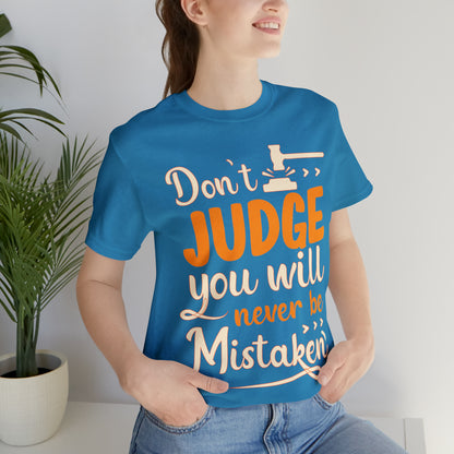 Don't Judge You Will Never Be Mistaken T-Shirt