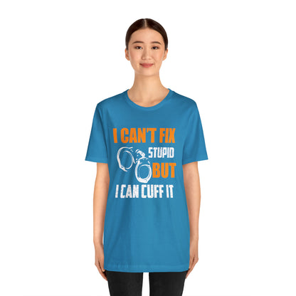 I can't fix stupid but I can cuff it T-Shirt