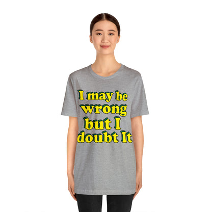 I doubt I'm wrong T-Shirt