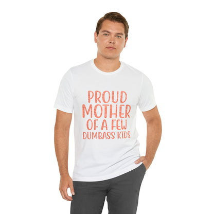 Proud mother of a few dumbass kids T-Shirt