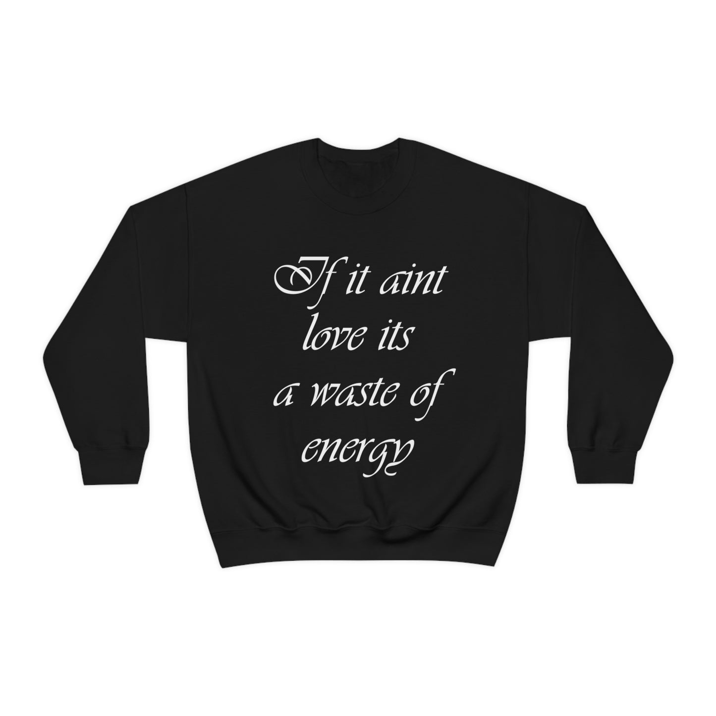 If It Ain't Love Its A Waste Of Energy Crewneck Sweatshirt