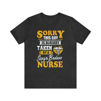 Sorry I'm taken by a bad ass nurse T-Shirt