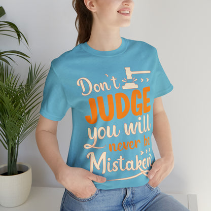 Don't Judge You Will Never Be Mistaken T-Shirt