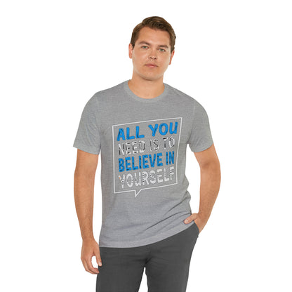 All You Need is To Believe In Yourself T-Shirt