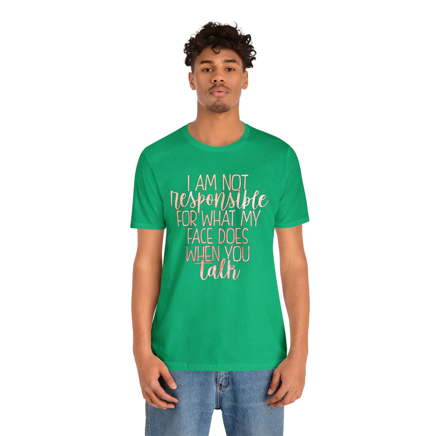 I Am Not Responsible For What My Face Does When You Talk T-Shirt