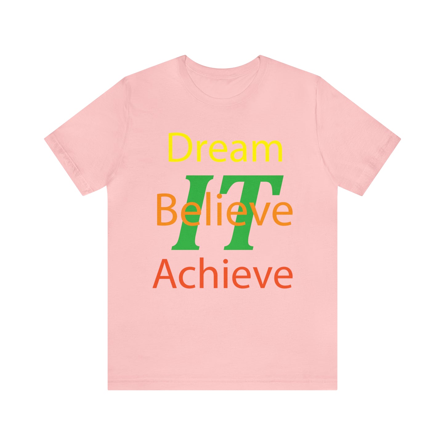 Dream It Believe It Achieve It T-Shirt