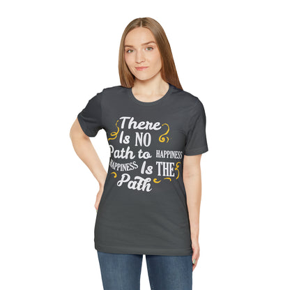 There Is No Path To Happiness T-Shirt