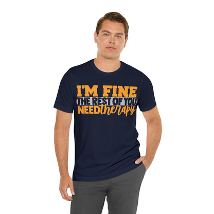 I'm Fine the Rest of You Need Therapy T-Shirt