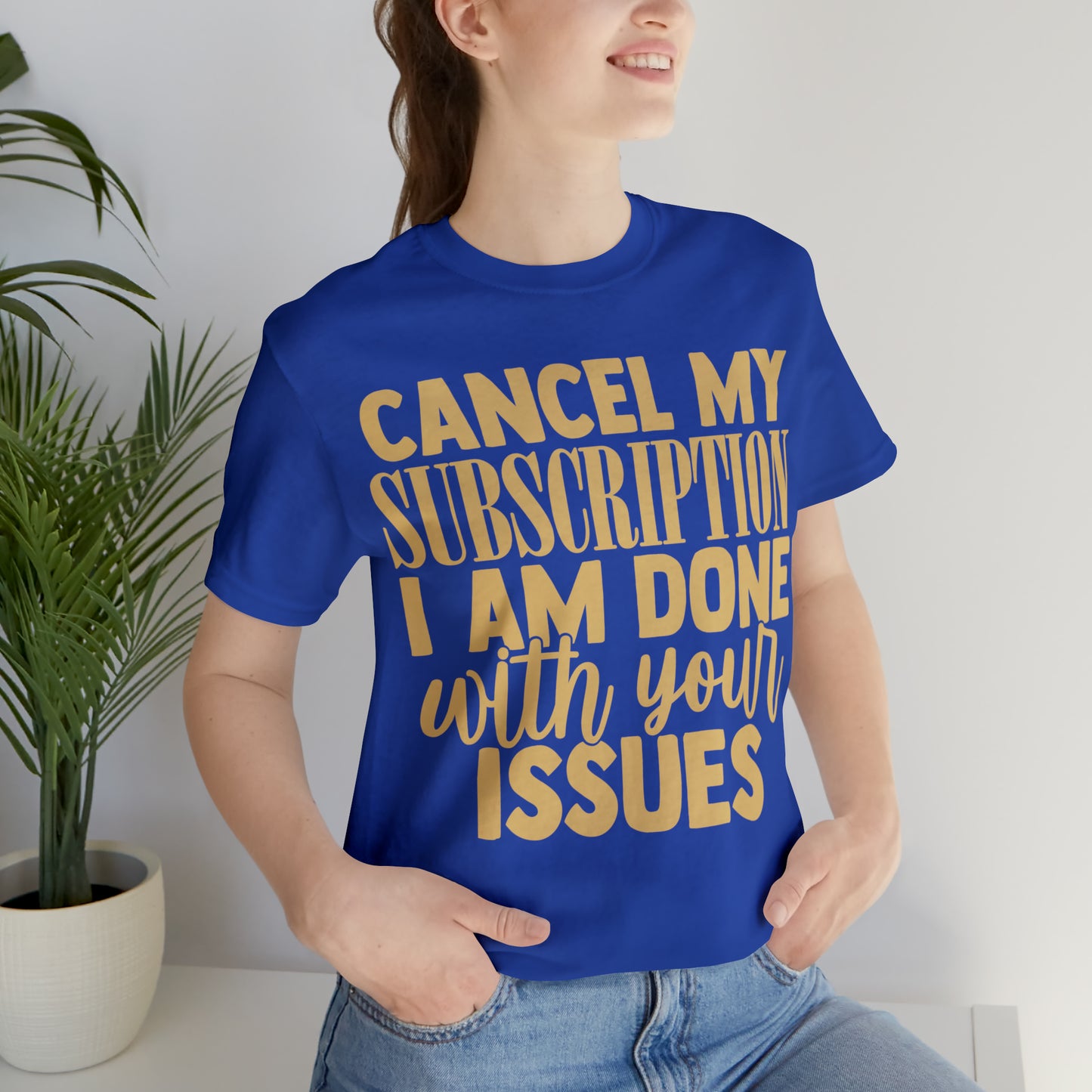 Cancel My Subscription I am Done with Your Issues T-Shirt