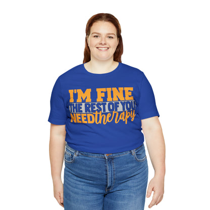 I'm Fine the Rest of You Need Therapy T-Shirt